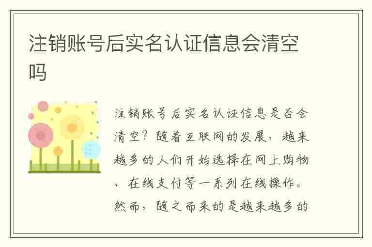 注销账号后实名认证信息会清空吗