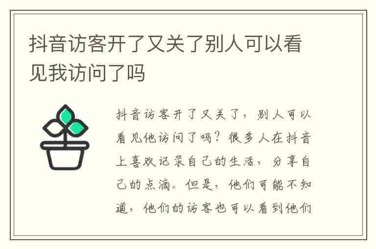 抖音访客开了又关了别人可以看见我访问了吗